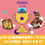 【9月21日まで】カスモ限定 Play’N GO最高勝利倍率トーナメント！
